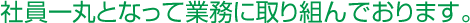 社員一丸となって業務に取り組んでおります。